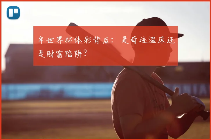 年世界杯体彩背后：是奇迹温床还是财富陷阱？