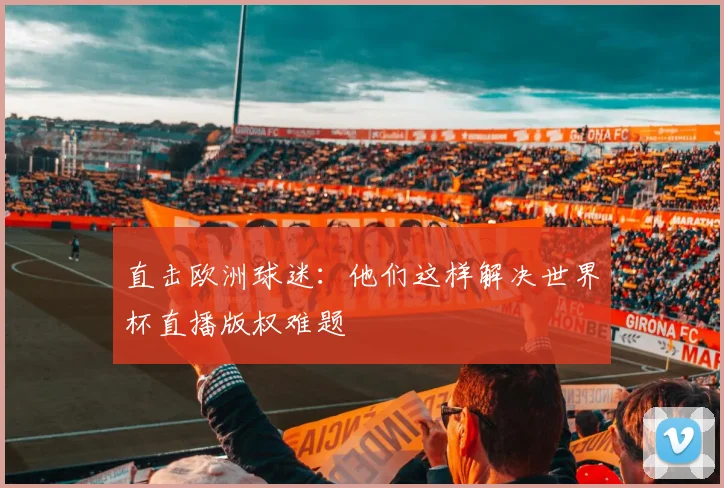 直击欧洲球迷：他们这样解决世界杯直播版权难题