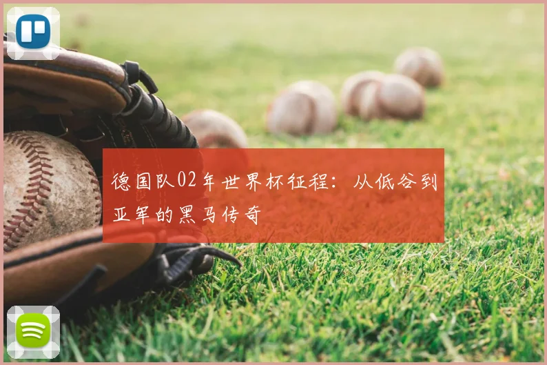 德国队02年世界杯征程：从低谷到亚军的黑马传奇